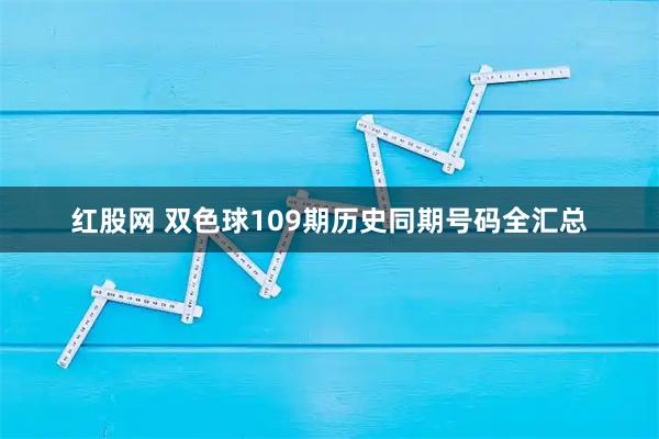 红股网 双色球109期历史同期号码全汇总